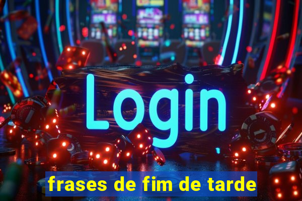 frases de fim de tarde